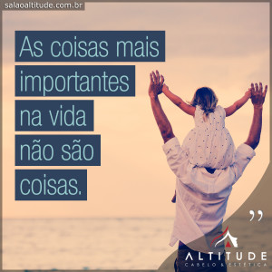 As coisas mais importantes na vida não são coisas